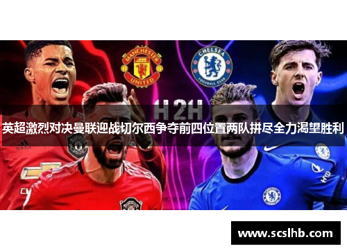 英超激烈对决曼联迎战切尔西争夺前四位置两队拼尽全力渴望胜利