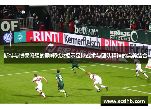 斯特与博德闪耀的巅峰对决揭示足球战术与团队精神的完美结合