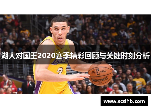 湖人对国王2020赛季精彩回顾与关键时刻分析