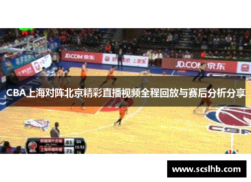 CBA上海对阵北京精彩直播视频全程回放与赛后分析分享