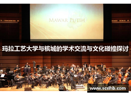 玛拉工艺大学与槟城的学术交流与文化碰撞探讨